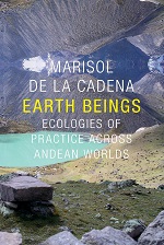 De La CADENA M Earth Beings. Ecologies of Practice Across Andean Worlds Ecologias of Practice